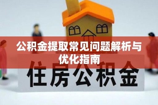 昌乐公积金提取常见问题解析与优化指南