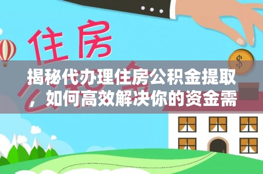 昌乐揭秘代办理住房公积金提取，如何高效解决你的资金需求