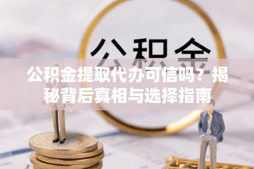 昌乐公积金提取代办可信吗？揭秘背后真相与选择指南