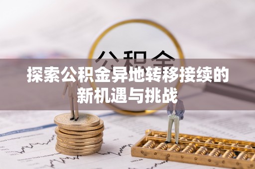 昌乐探索公积金异地转移接续的新机遇与挑战