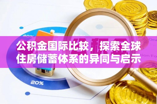 昌乐公积金国际比较，探索全球住房储蓄体系的异同与启示