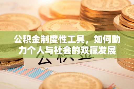 昌乐公积金制度性工具，如何助力个人与社会的双赢发展