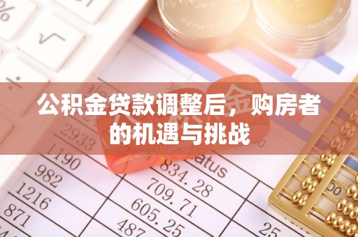 昌乐公积金贷款调整后，购房者的机遇与挑战