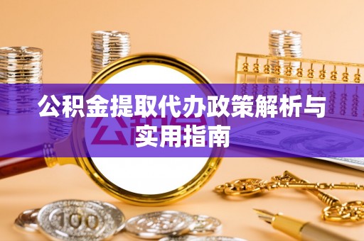 昌乐公积金提取代办政策解析与实用指南
