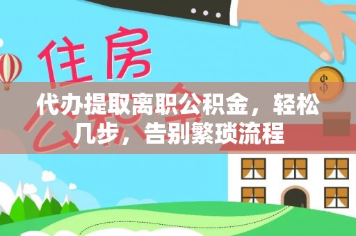 昌乐代办提取离职公积金，轻松几步，告别繁琐流程
