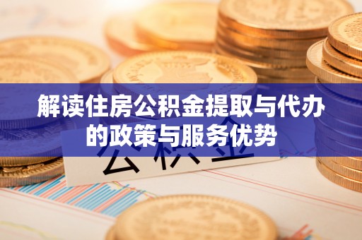 昌乐解读住房公积金提取与代办的政策与服务优势
