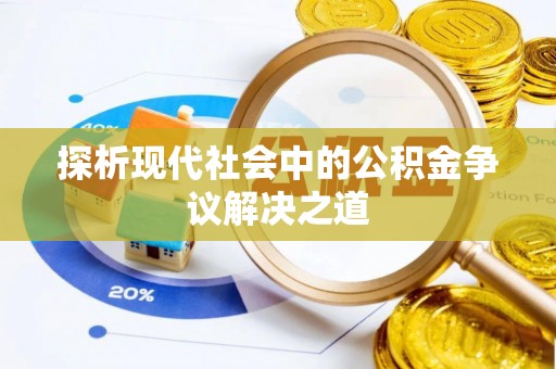 昌乐探析现代社会中的公积金争议解决之道