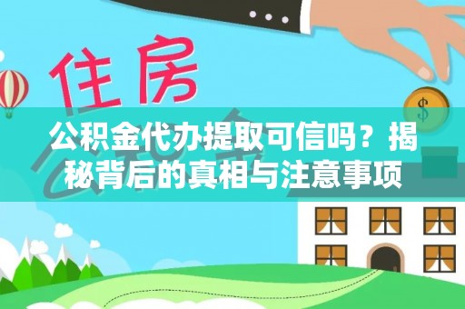 昌乐公积金代办提取可信吗？揭秘背后的真相与注意事项