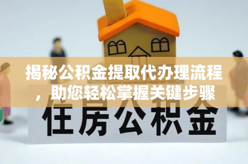 昌乐揭秘公积金提取代办理流程，助您轻松掌握关键步骤