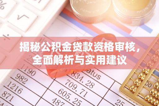 昌乐揭秘公积金贷款资格审核，全面解析与实用建议