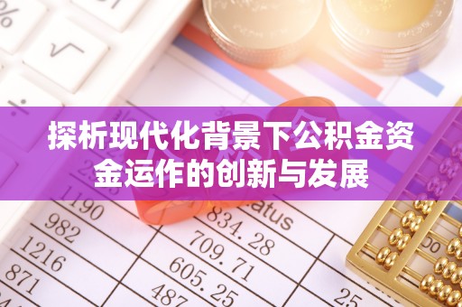 昌乐探析现代化背景下公积金资金运作的创新与发展