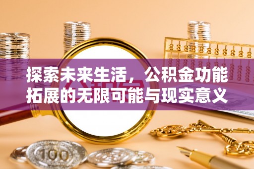 昌乐探索未来生活，公积金功能拓展的无限可能与现实意义