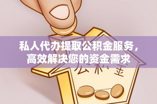 昌乐私人代办提取公积金服务，高效解决您的资金需求