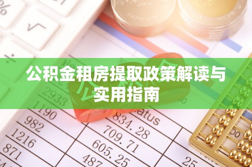 昌乐公积金租房提取政策解读与实用指南