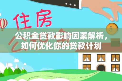 昌乐公积金贷款影响因素解析，如何优化你的贷款计划