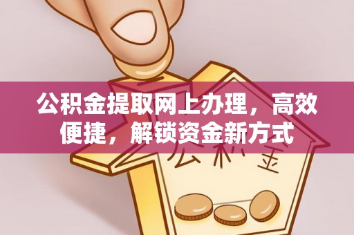 昌乐公积金提取网上办理，高效便捷，解锁资金新方式