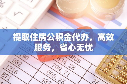 昌乐提取住房公积金代办，高效服务，省心无忧