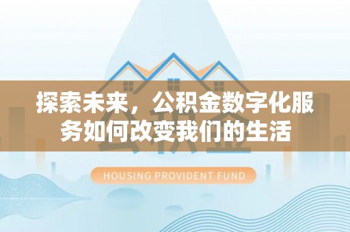 昌乐探索未来，公积金数字化服务如何改变我们的生活
