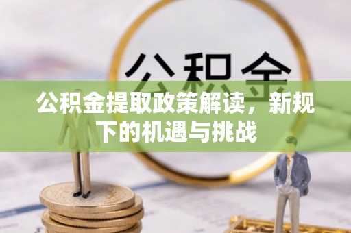 昌乐公积金提取政策解读，新规下的机遇与挑战
