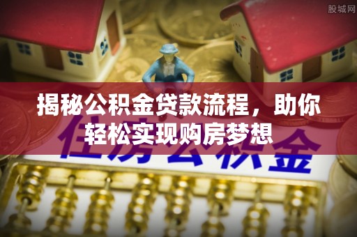 昌乐揭秘公积金贷款流程，助你轻松实现购房梦想