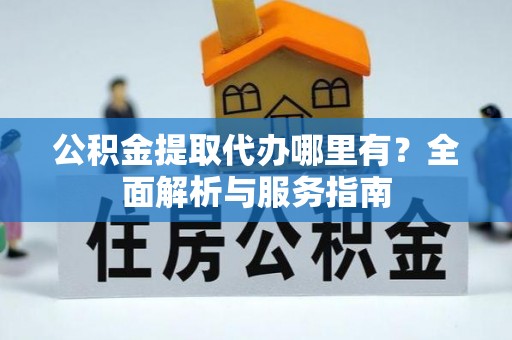 昌乐公积金提取代办哪里有？全面解析与服务指南