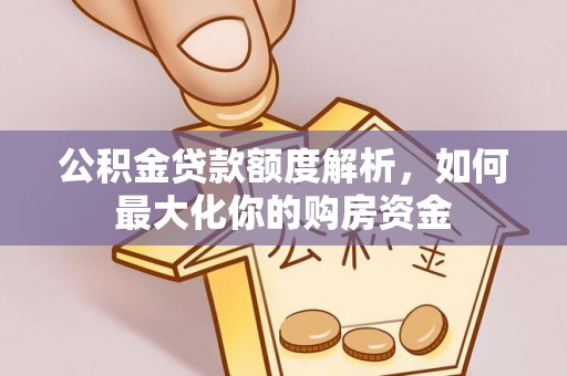 昌乐公积金贷款额度解析，如何最大化你的购房资金
