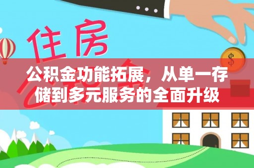 昌乐公积金功能拓展，从单一存储到多元服务的全面升级