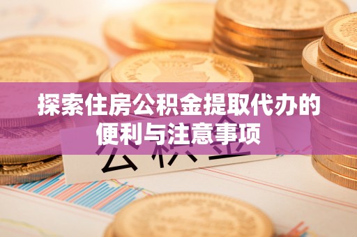昌乐探索住房公积金提取代办的便利与注意事项