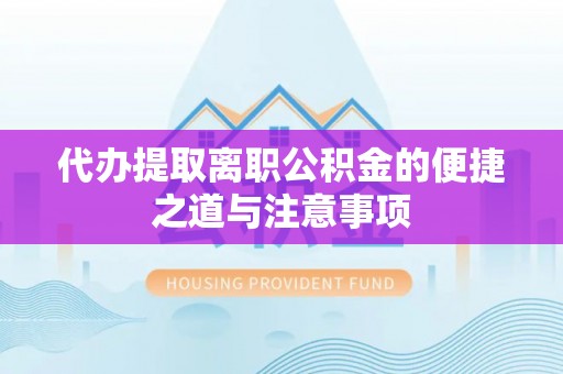 昌乐代办提取离职公积金的便捷之道与注意事项