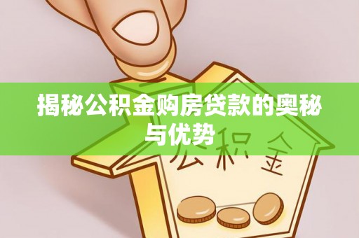 昌乐揭秘公积金购房贷款的奥秘与优势