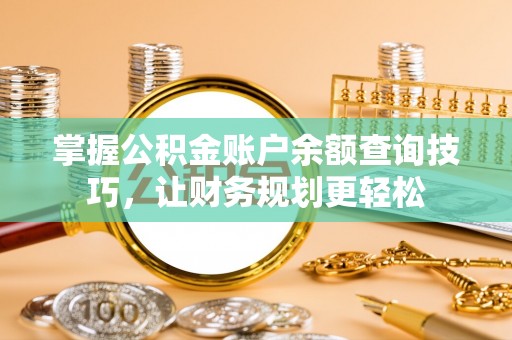 昌乐掌握公积金账户余额查询技巧，让财务规划更轻松