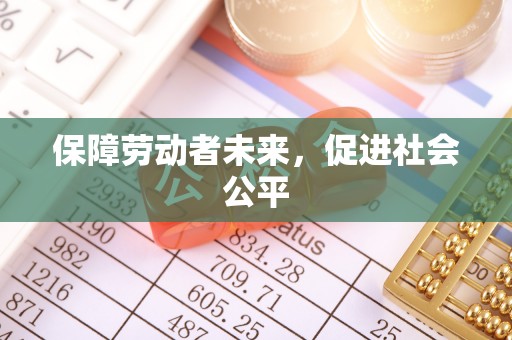 昌乐保障劳动者未来，促进社会公平