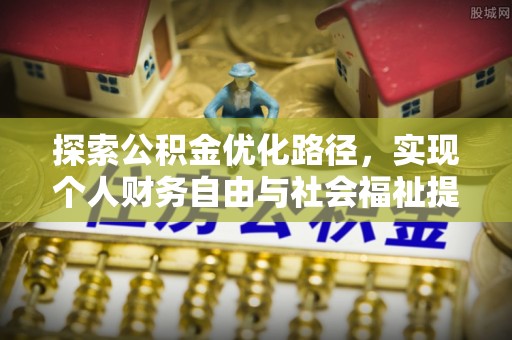 昌乐探索公积金优化路径，实现个人财务自由与社会福祉提升的桥梁