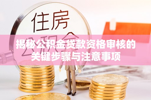 昌乐揭秘公积金贷款资格审核的关键步骤与注意事项