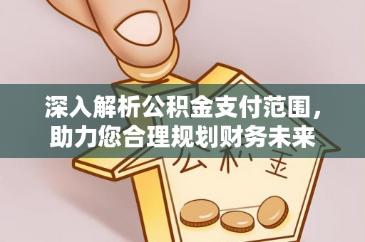 昌乐深入解析公积金支付范围，助力您合理规划财务未来