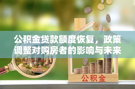 昌乐公积金贷款额度恢复，政策调整对购房者的影响与未来展望