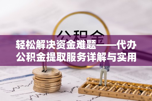 昌乐轻松解决资金难题——代办公积金提取服务详解与实用指南