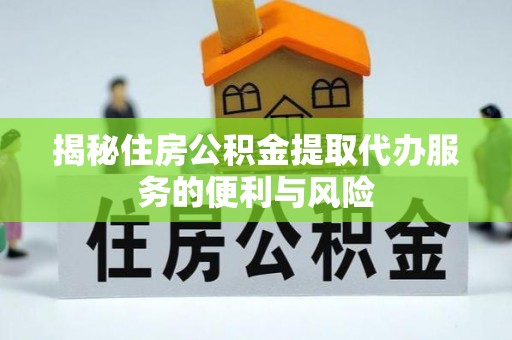 昌乐揭秘住房公积金提取代办服务的便利与风险