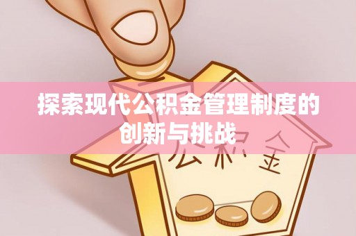 昌乐探索现代公积金管理制度的创新与挑战