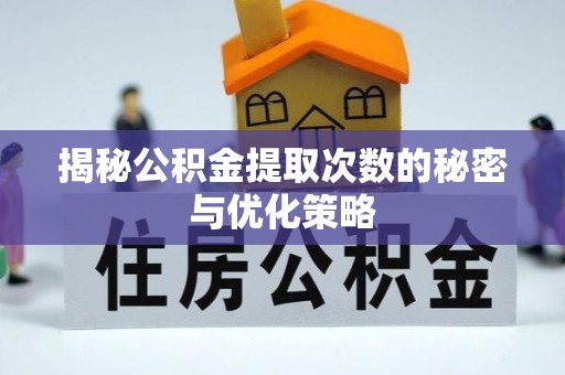 昌乐揭秘公积金提取次数的秘密与优化策略