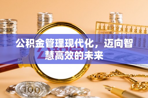 昌乐公积金管理现代化，迈向智慧高效的未来