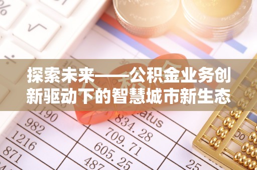 昌乐探索未来——公积金业务创新驱动下的智慧城市新生态