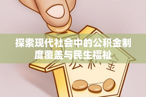 昌乐探索现代社会中的公积金制度覆盖与民生福祉