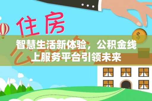 昌乐智慧生活新体验，公积金线上服务平台引领未来