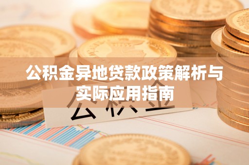 昌乐公积金异地贷款政策解析与实际应用指南