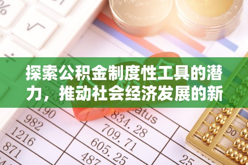 昌乐探索公积金制度性工具的潜力，推动社会经济发展的新引擎