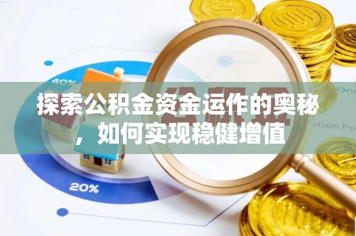 昌乐探索公积金资金运作的奥秘，如何实现稳健增值