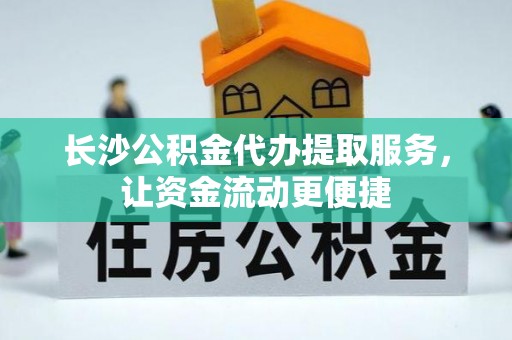 昌乐长沙公积金代办提取服务，让资金流动更便捷