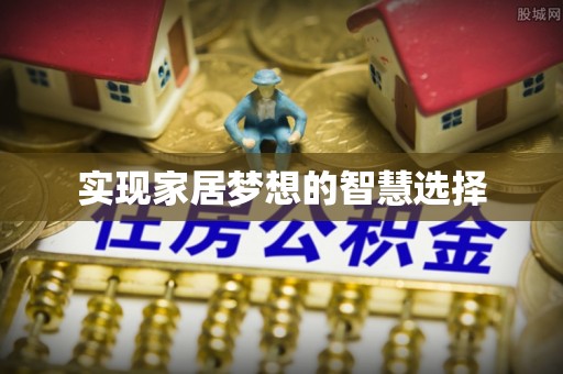 昌乐实现家居梦想的智慧选择