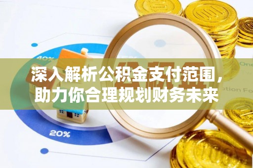 昌乐深入解析公积金支付范围，助力你合理规划财务未来